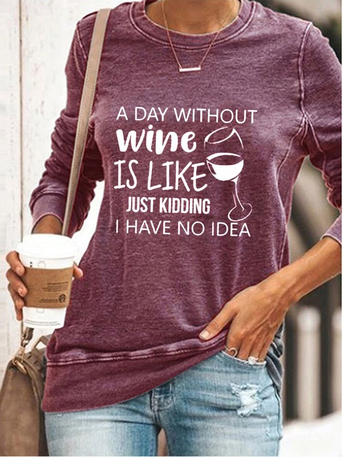 A Day Without Wine Is Like Just Kidding I Have No Idea Sweatshirt