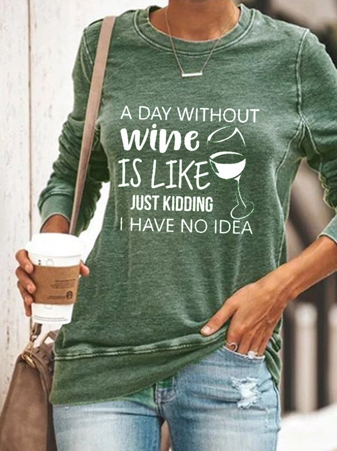 A Day Without Wine Is Like Just Kidding I Have No Idea Sweatshirt
