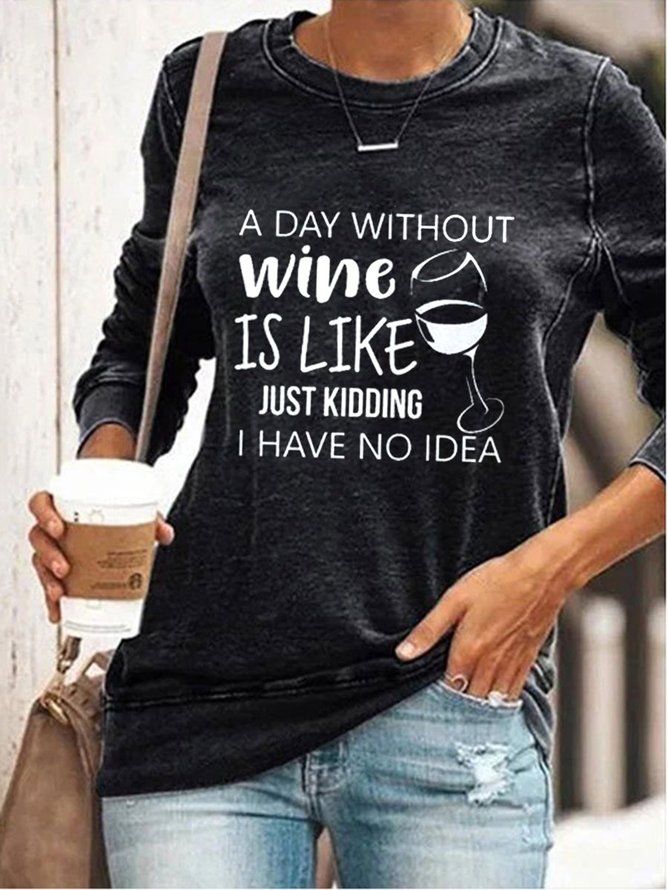 A Day Without Wine Is Like Just Kidding I Have No Idea Sweatshirt