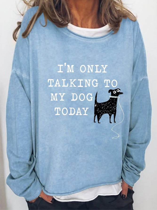 sweat shirt im only talking to my dog today