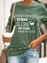 A Day Without Wine Is Like Just Kidding I Have No Idea Sweatshirt
